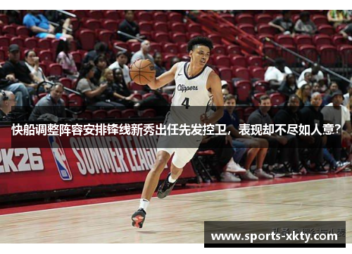 快船调整阵容安排锋线新秀出任先发控卫，表现却不尽如人意？